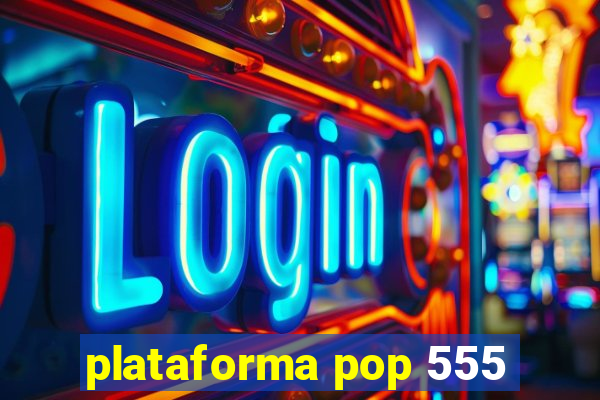 plataforma pop 555